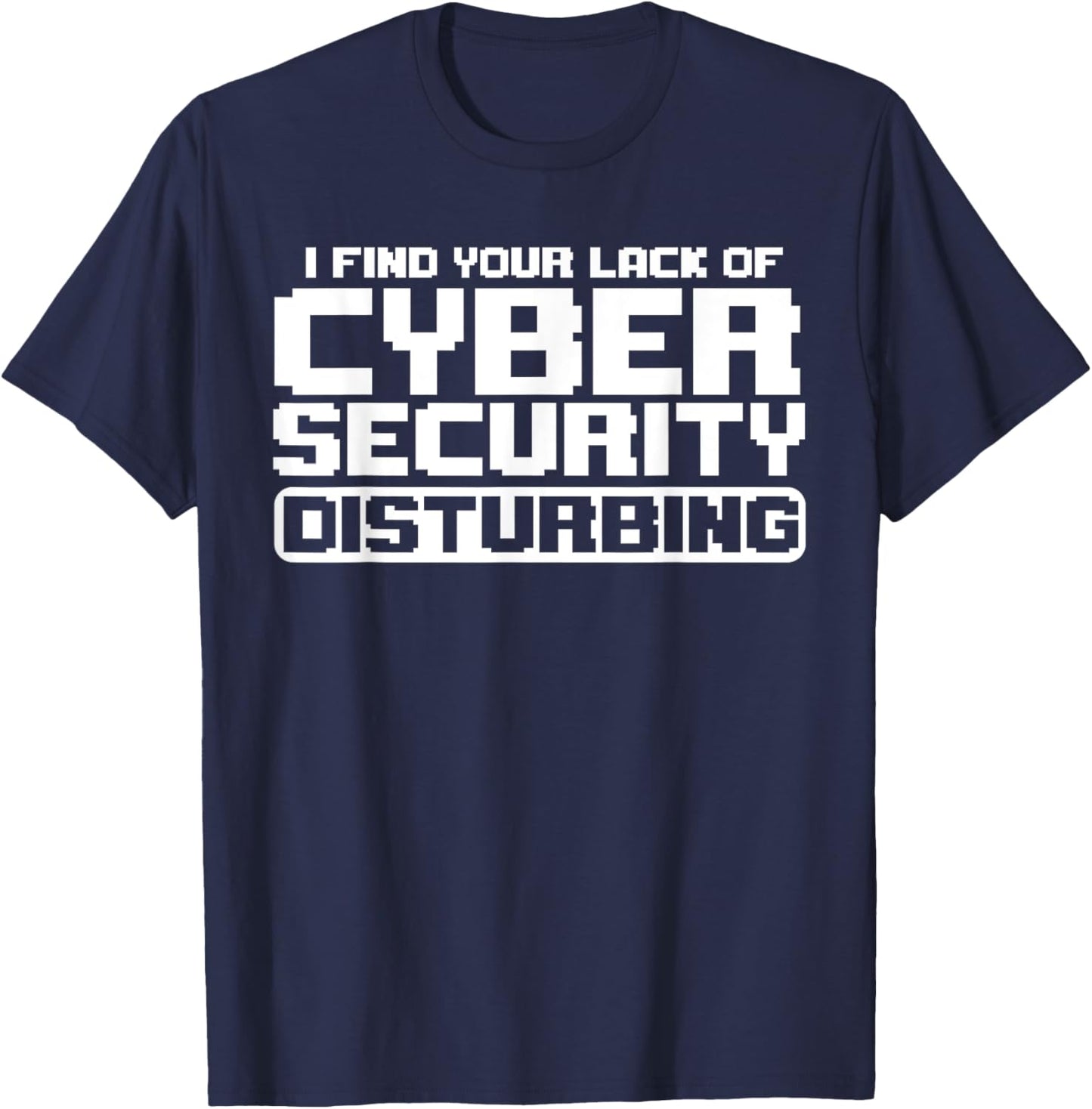 I Find Your Lack Of Cyber Security Disturbing Hacker T-Shirt - T-Shirt | Navy