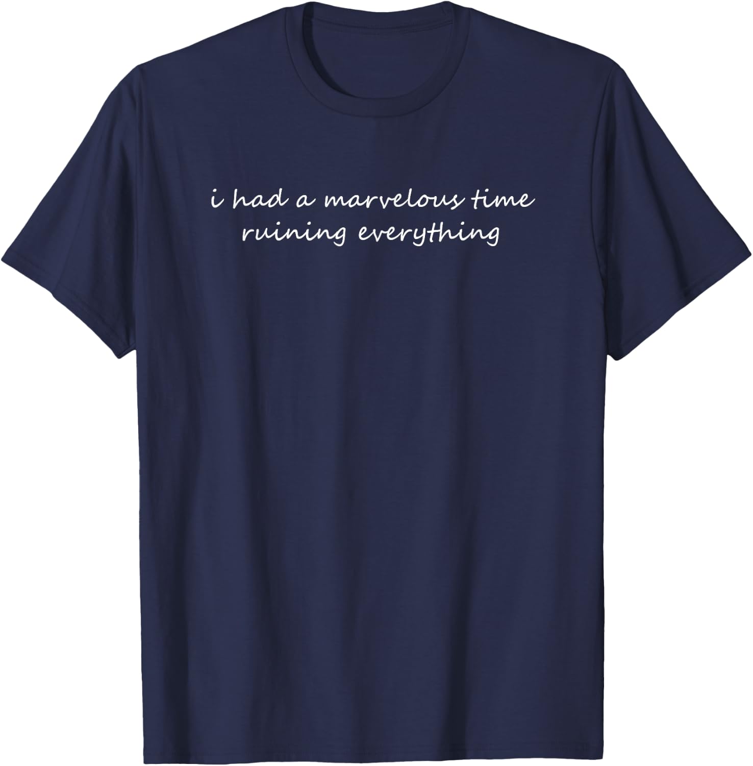 I had a marvelous time ruining everything T-Shirt - T-Shirt | Navy
