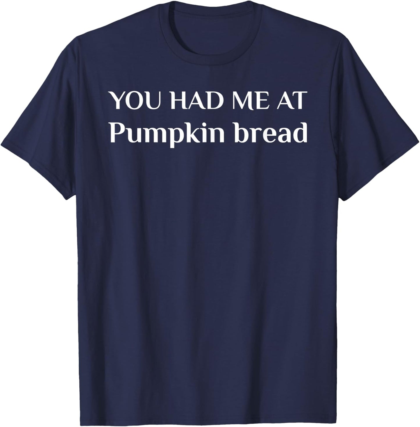 You Had Me At Pumpkin Bread Funny Cake Lover T-Shirt - T-Shirt | Navy