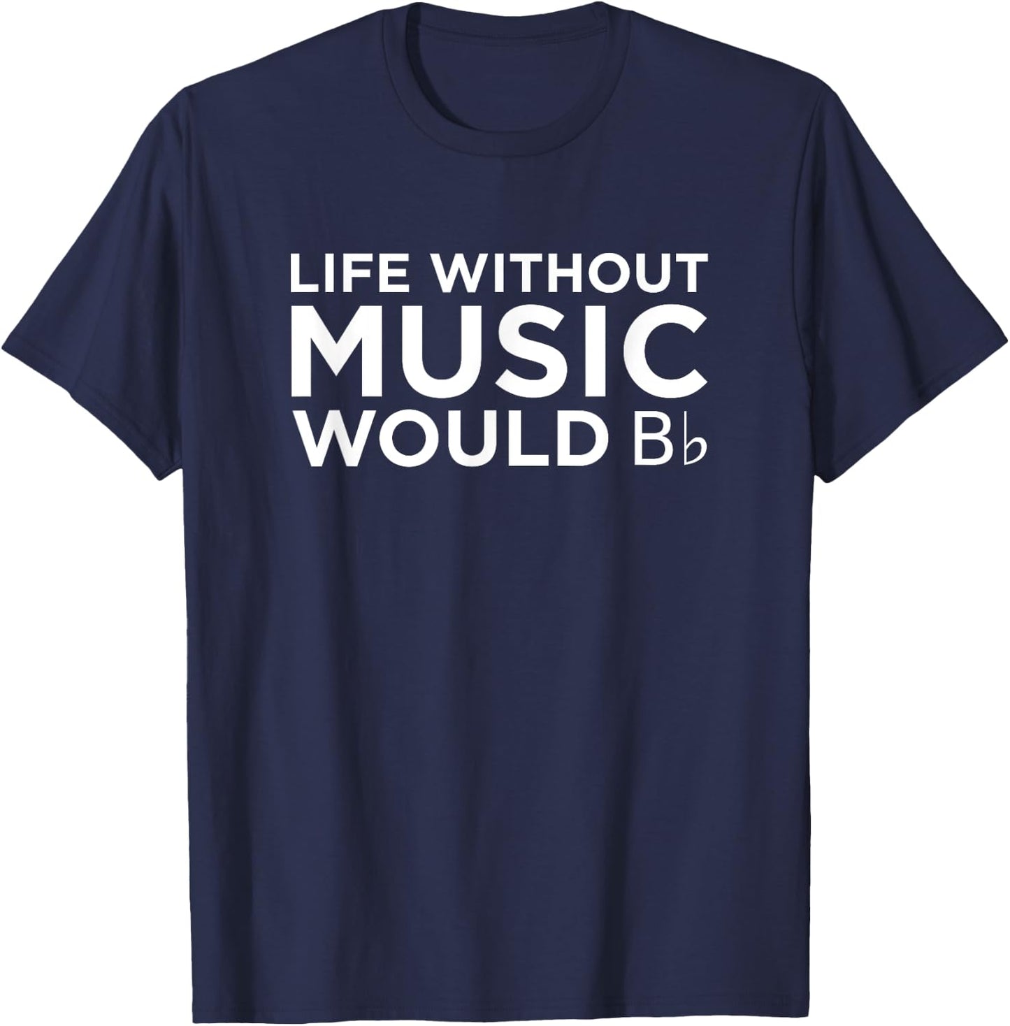 Musician Band Life Without Music Would B Flat T-Shirt - T-Shirt | Navy