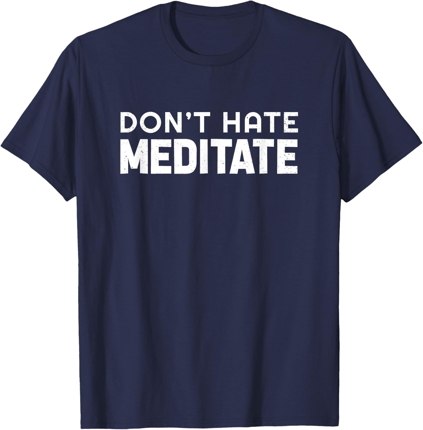 Don't Hate Meditate Meditation Relaxation Spirituality Relax T-Shirt - T-Shirt | Navy