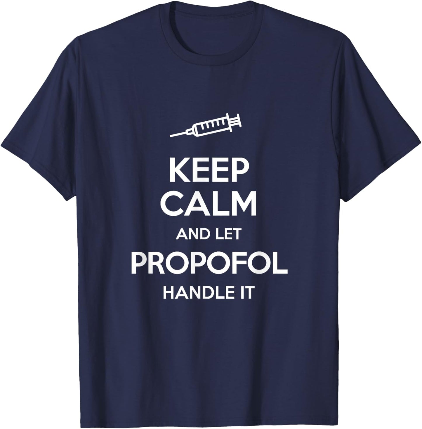 Keep Calm And Let Propofol Handle It Syringe - Propofol T-Shirt - T-Shirt | Navy