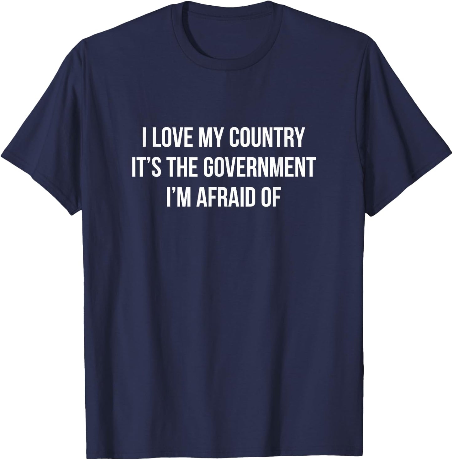 I Love My Country - It's The Government I'm Afraid Of T-Shirt - T-Shirt | Navy