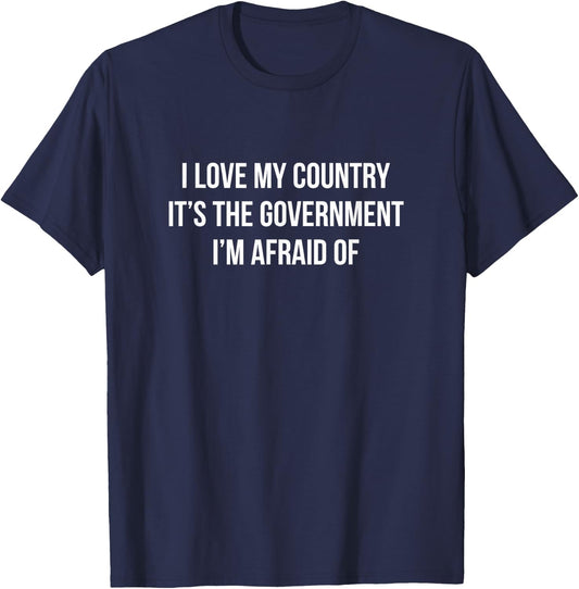 I Love My Country - It's The Government I'm Afraid Of T-Shirt - T-Shirt | Navy