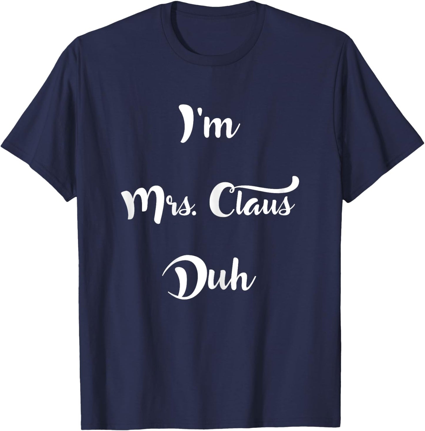 I'm Mrs. Claus Duh Easy Christmas Costume Shirt T-Shirt - T-Shirt | Navy