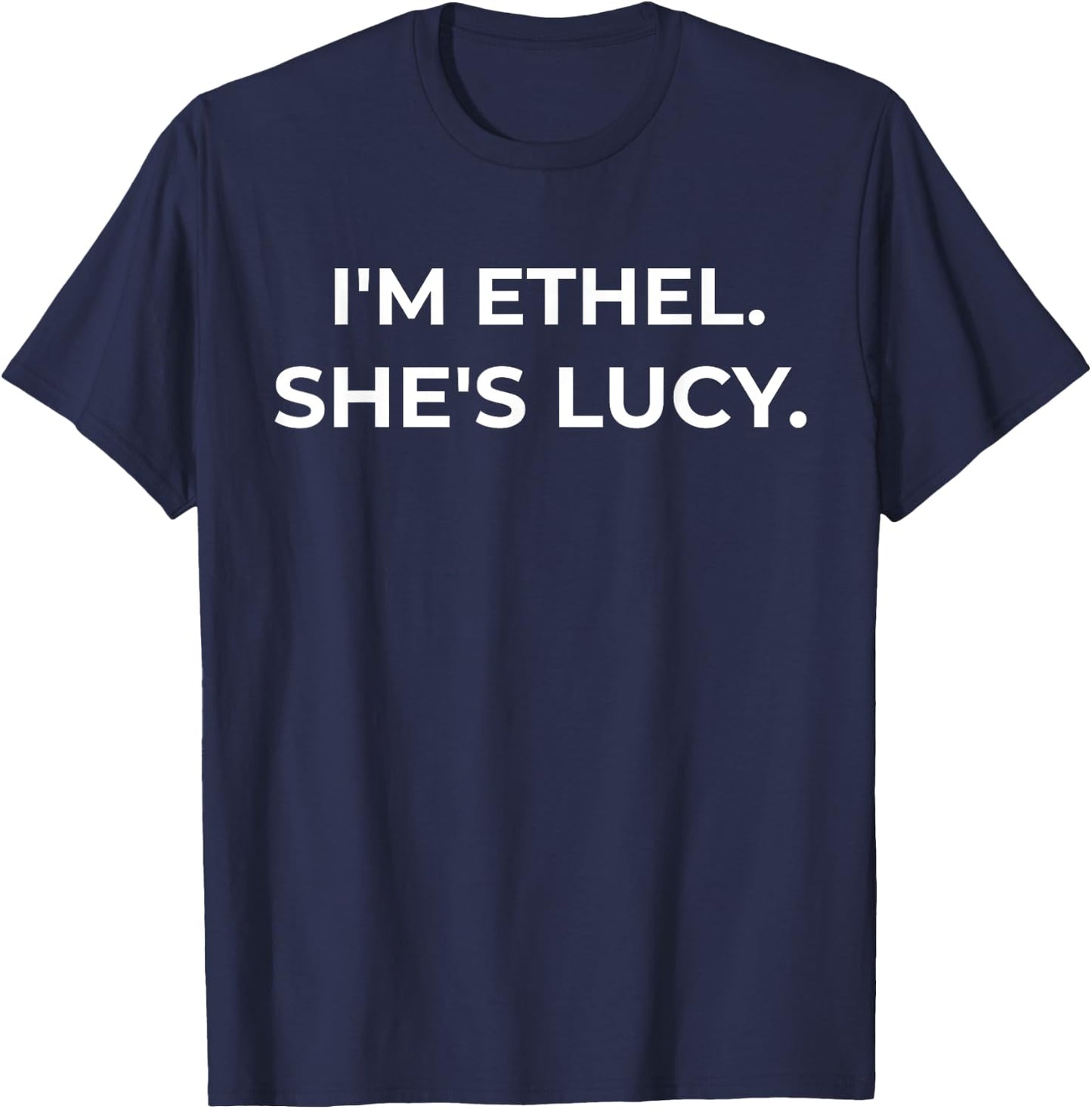 I'm Ethel She's Lucy Funny Sarcastic Gift Best Friend T-Shirt - T-Shirt | Navy