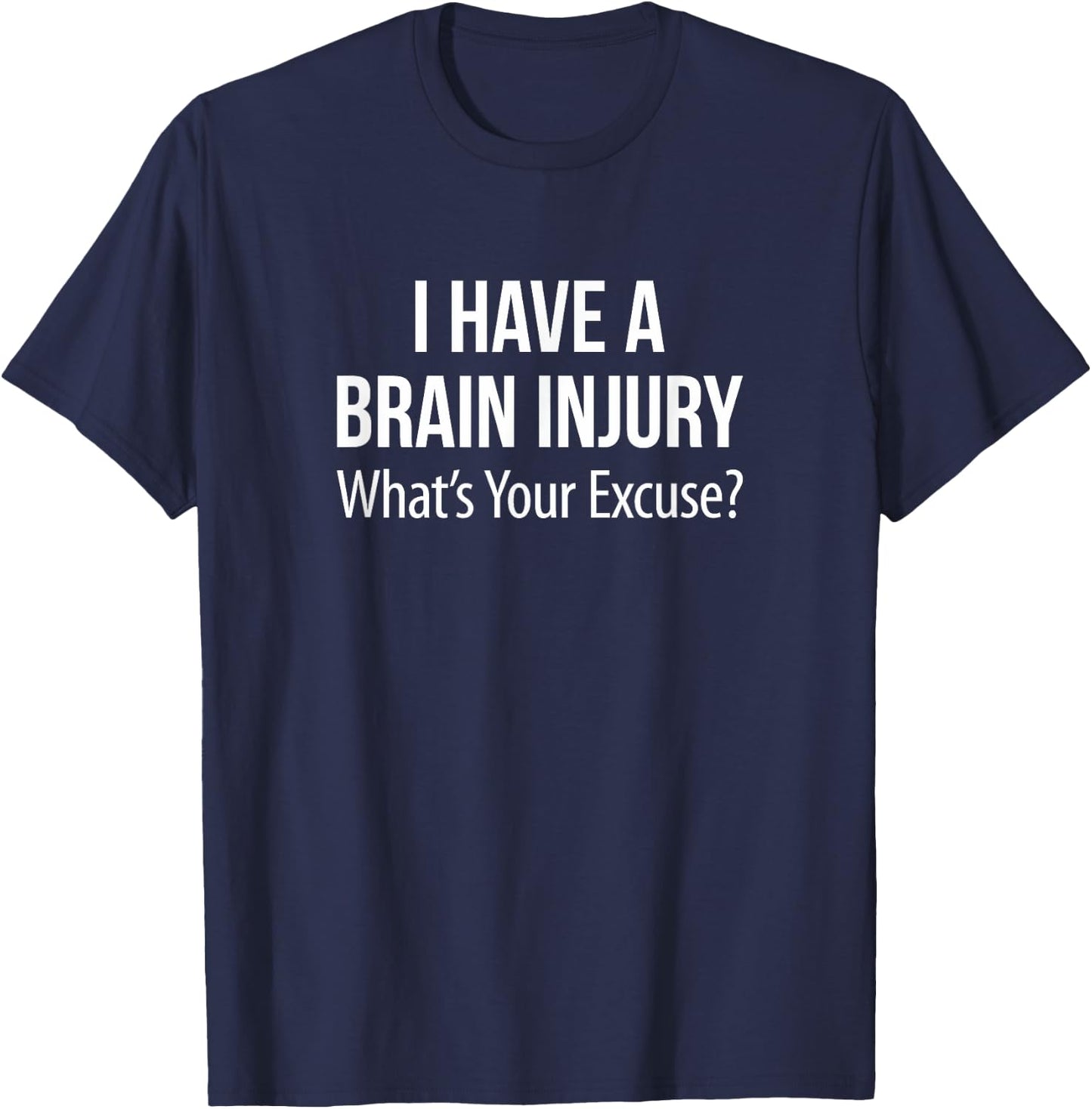 I Have A Brain Injury - What's Your Excuse? T-Shirt - T-Shirt | Navy