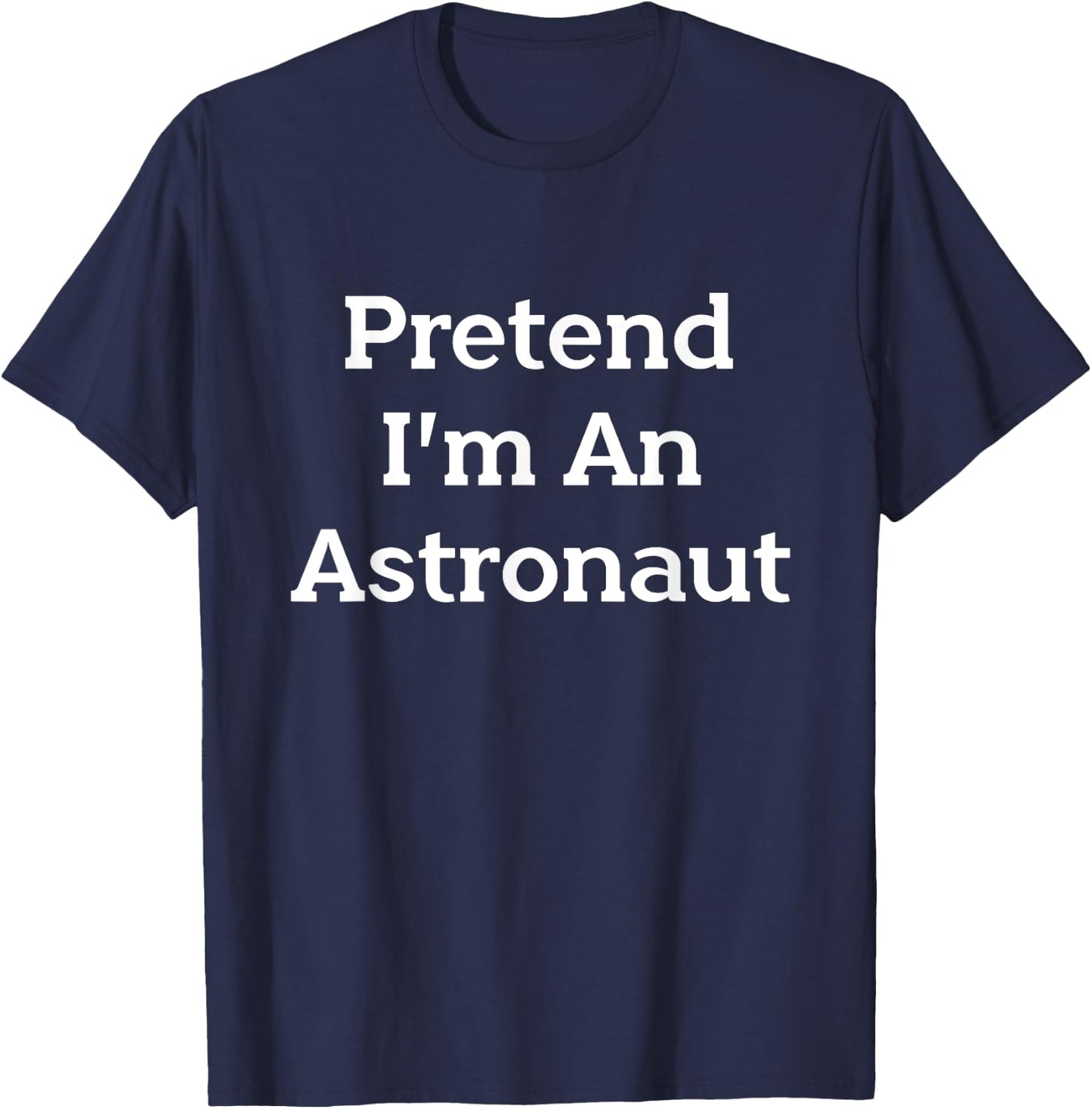 Pretend I'm An Astronaut Costume Party Outer Space Halloween T-Shirt - T-Shirt | Navy
