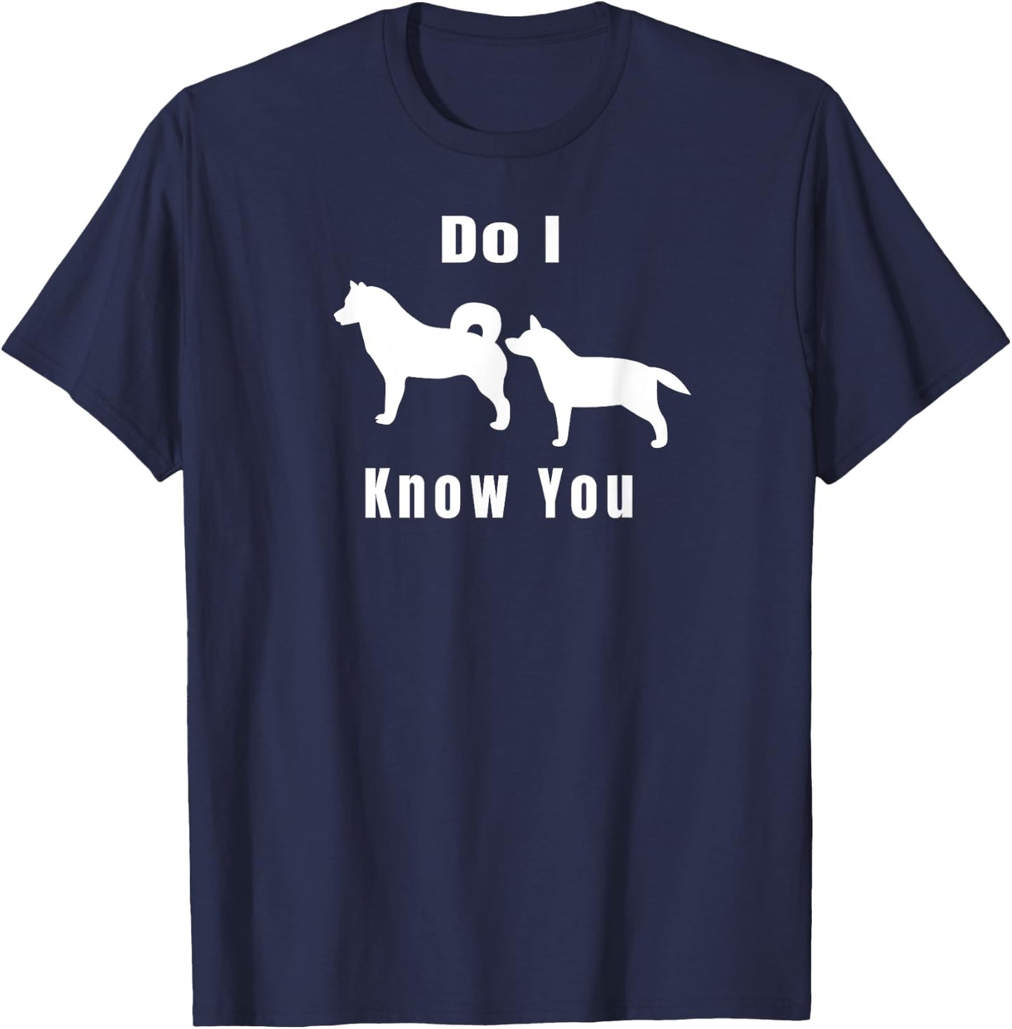 Funny Dog T | Excuse Me, Do I Know You | Gift T-Shirt - T-Shirt | Navy