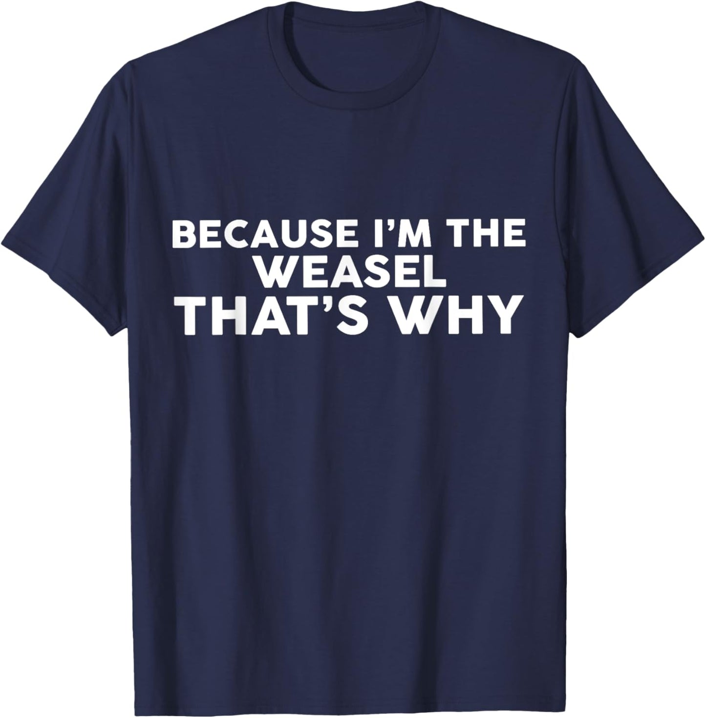 Because I'm The WEASEL That's Why WEASELS T-Shirt - T-Shirt | Navy