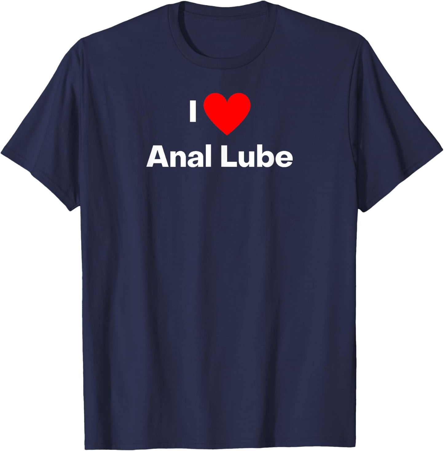 I love anal lube T-Shirt - T-Shirt | Navy