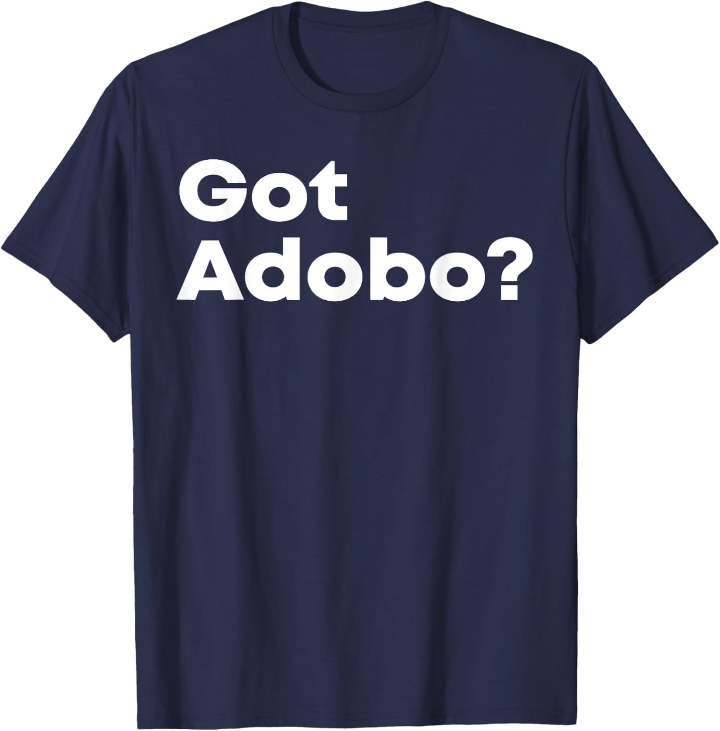 Got Adobo Filipino Cuisine Philippines Pinoy Chicken Pork T-Shirt - T-Shirt | Navy