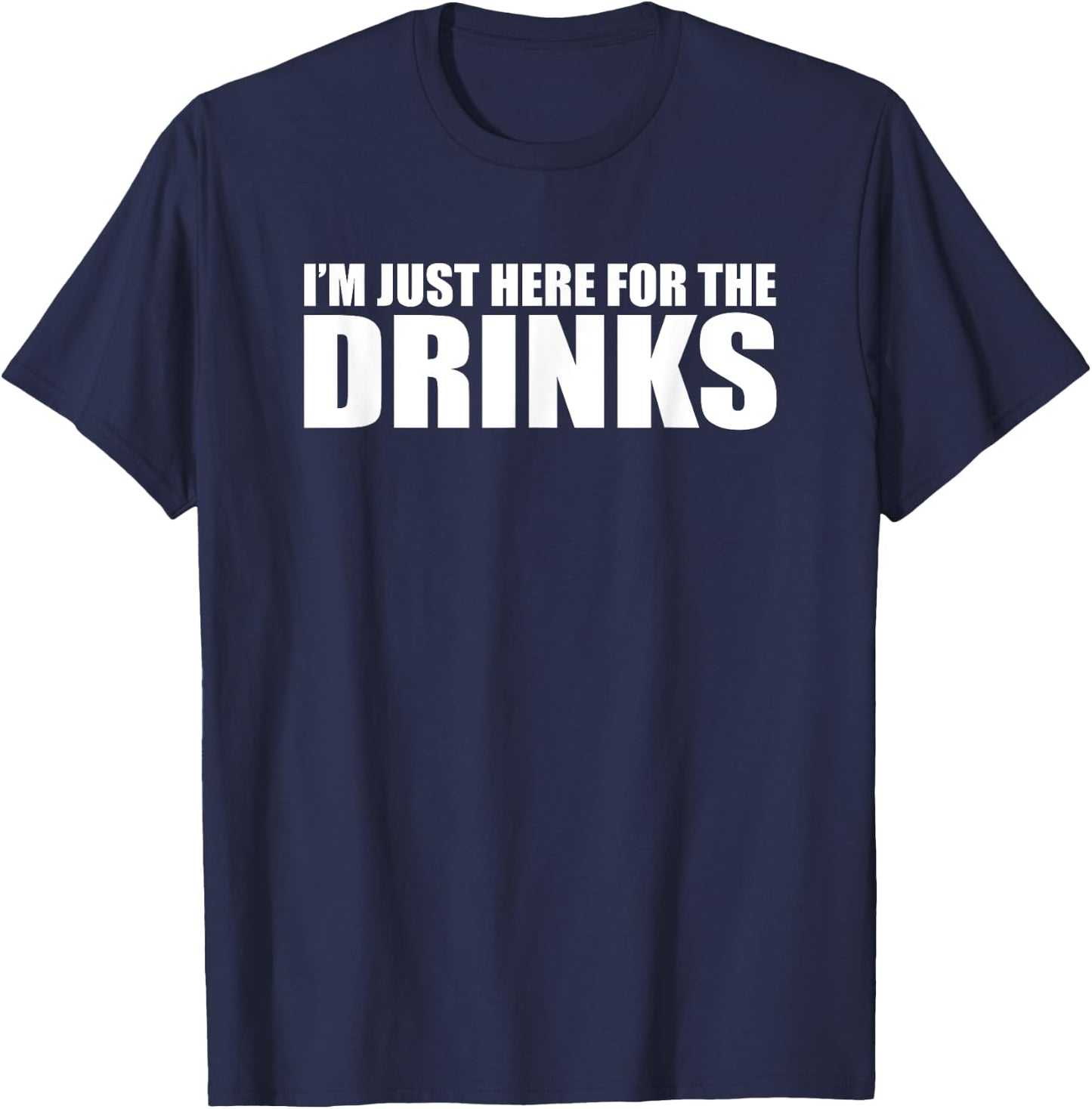 I’M JUST HERE FOR THE DRINKS Funny Drinking Party T-Shirt - T-Shirt | Navy