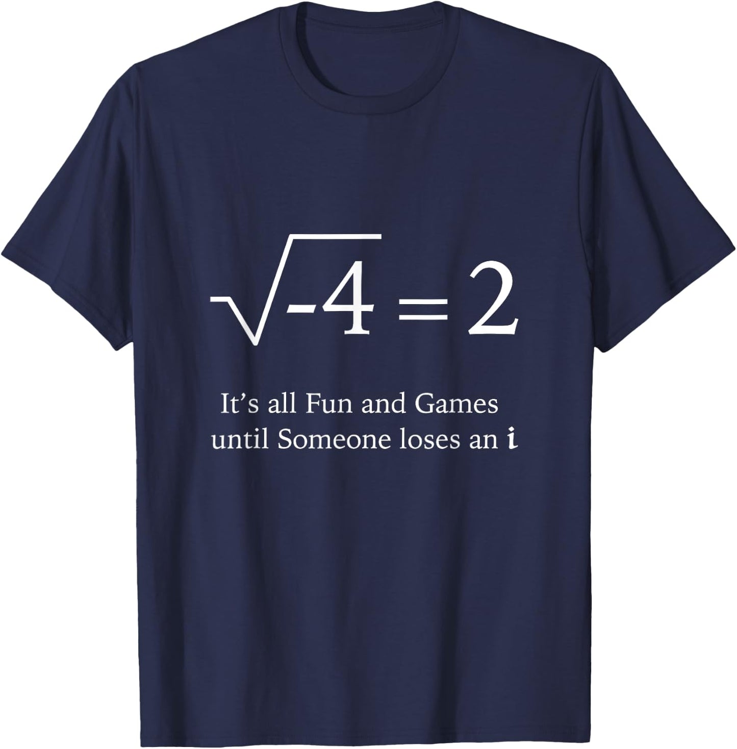 It's All Fun and Games Until Someone Loses an i Funny Math T-Shirt - T-Shirt | Navy