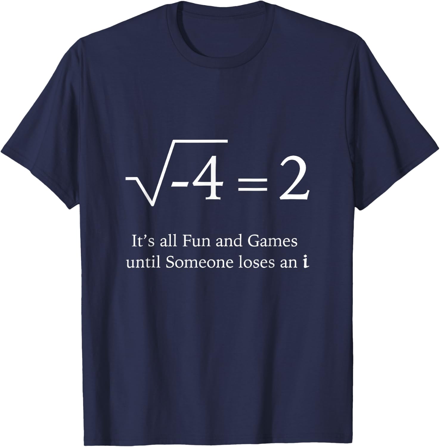 It's All Fun and Games Until Someone Loses an i Funny Math T-Shirt - T-Shirt | Navy