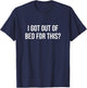 I Got Out Of Bed For This? T-Shirt - T-Shirt | Navy