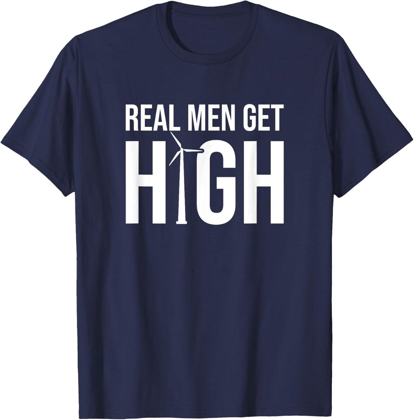 Real Men Get High, Funny Wind Turbine Technician T-Shirt - T-Shirt | Navy