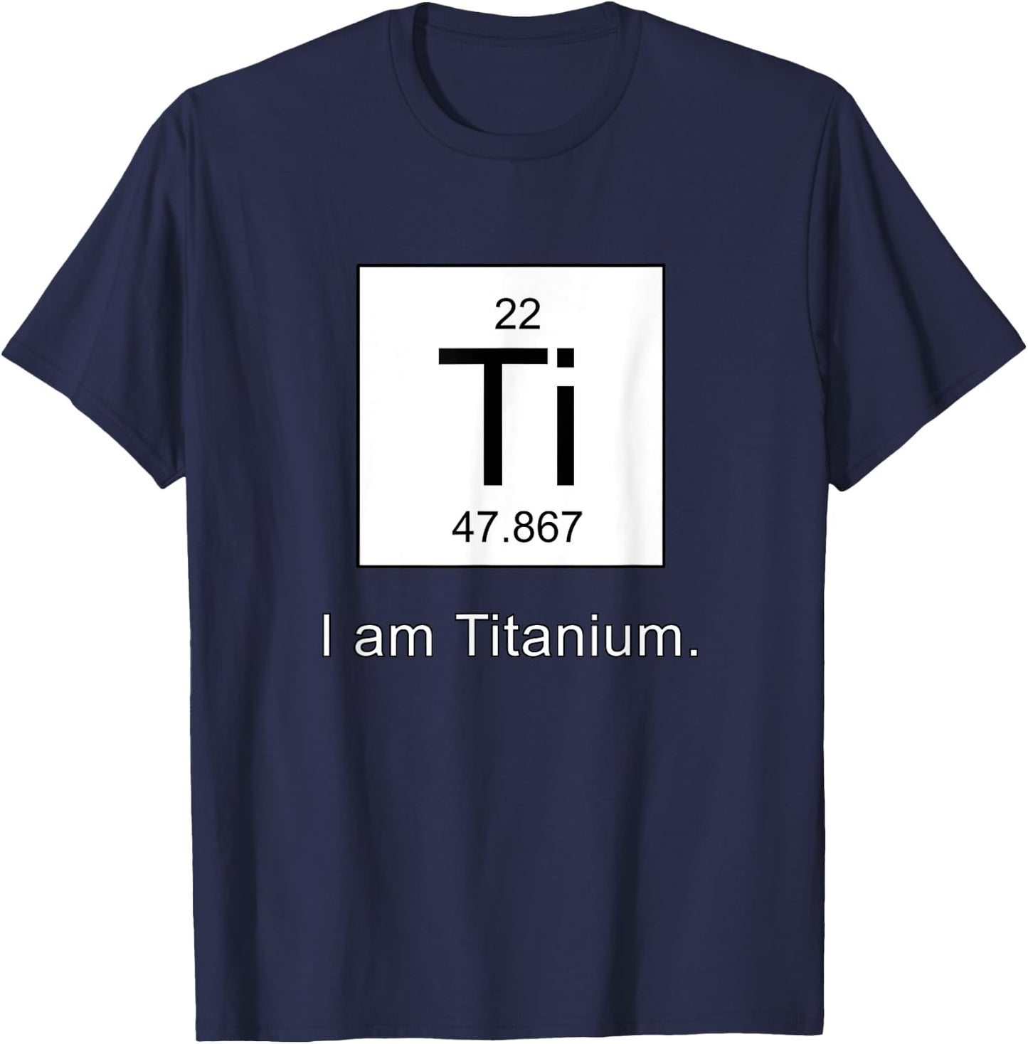 I Am Titanium Periodic Table Element T-Shirt - T-Shirt | Navy