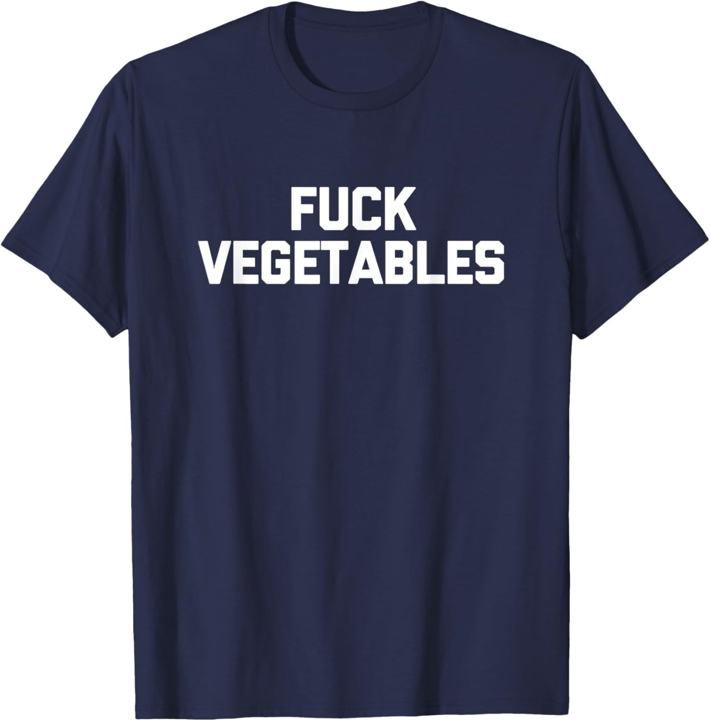Fuck Vegetables funny saying sarcastic novelty food T-Shirt - T-Shirt | Navy
