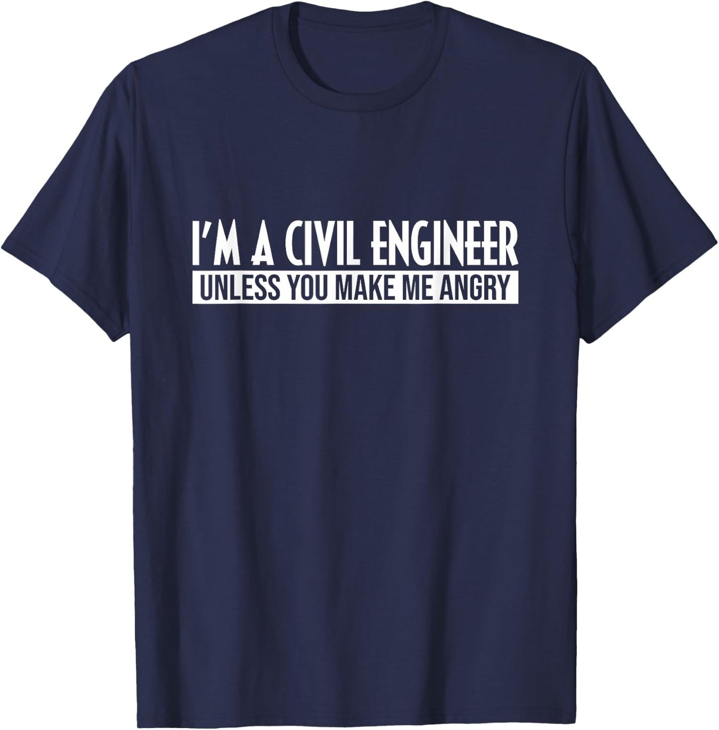 Funny I'm A Civil Engineer Unless You Make Me Angry Humor T-Shirt - T-Shirt | Navy