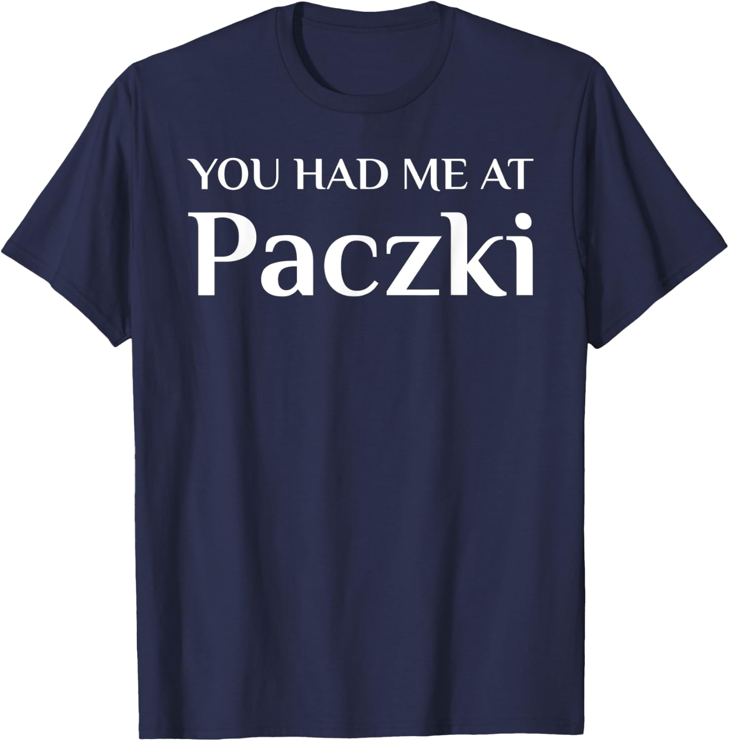 You Had Me At Paczki Funny Cake Lover T-Shirt - T-Shirt | Navy