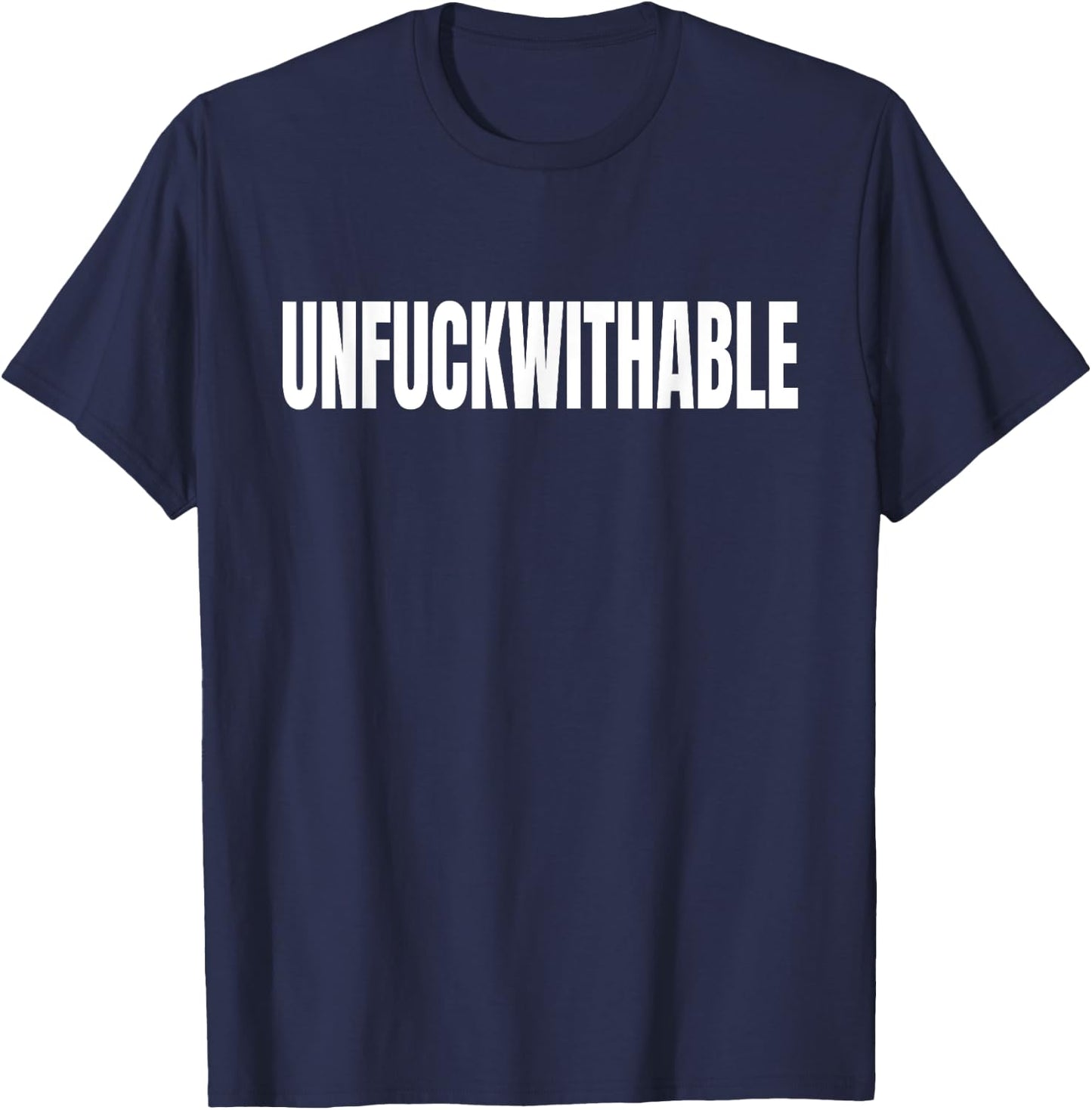 Unfuckwithable Shirt Funny Curse Word Cuss Bad Profanity T-Shirt - T-Shirt | Navy