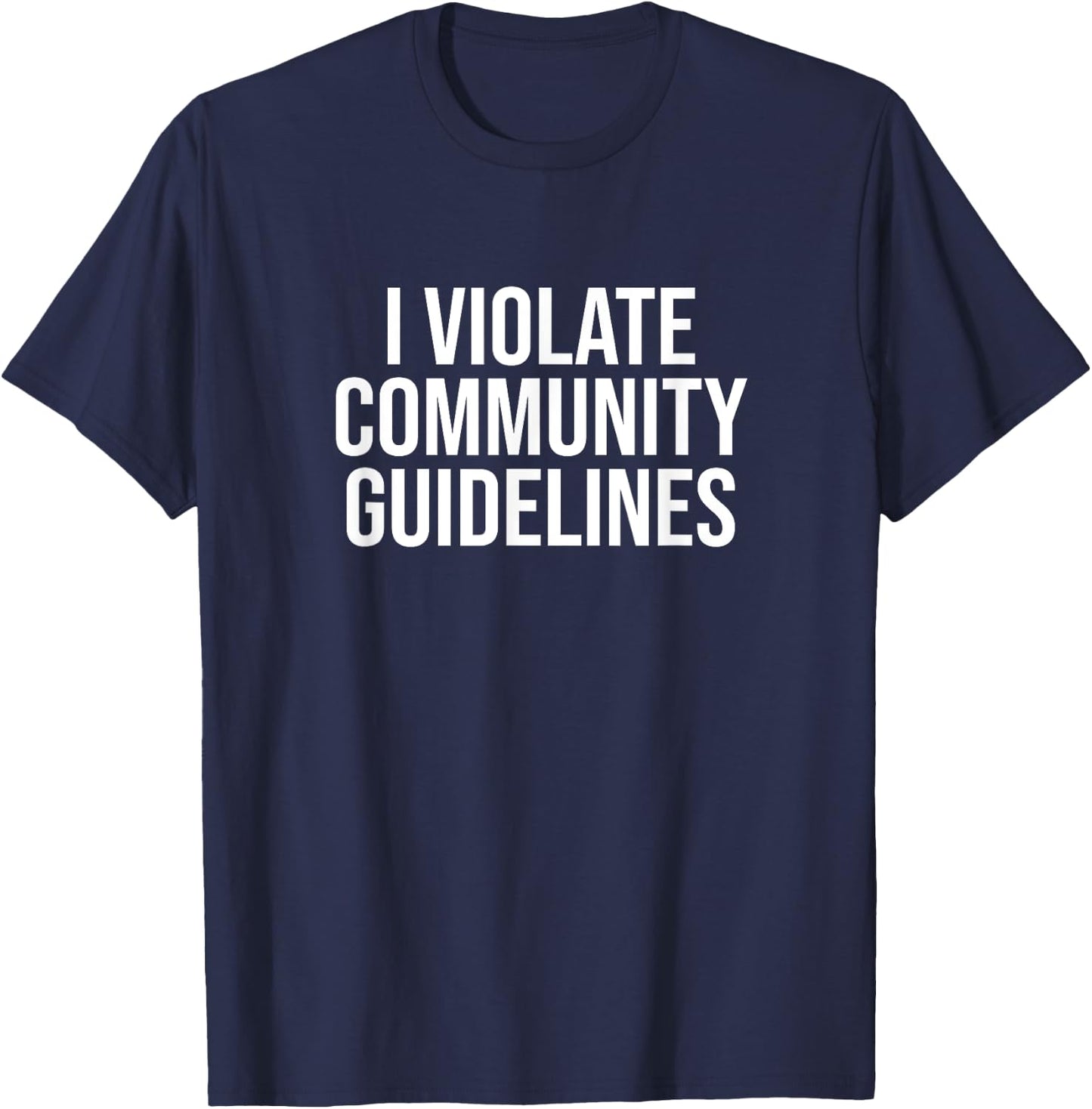 I Violate Community Guidelines Funny Sarcastic T-Shirt - T-Shirt | Navy