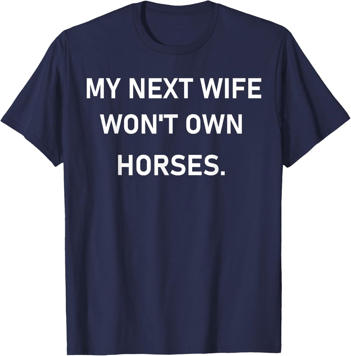 My Next Wife Won't Own Horses T-Shirt - T-Shirt | Navy