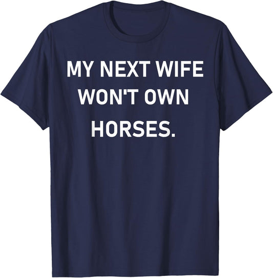 My Next Wife Won't Own Horses T-Shirt - T-Shirt | Navy
