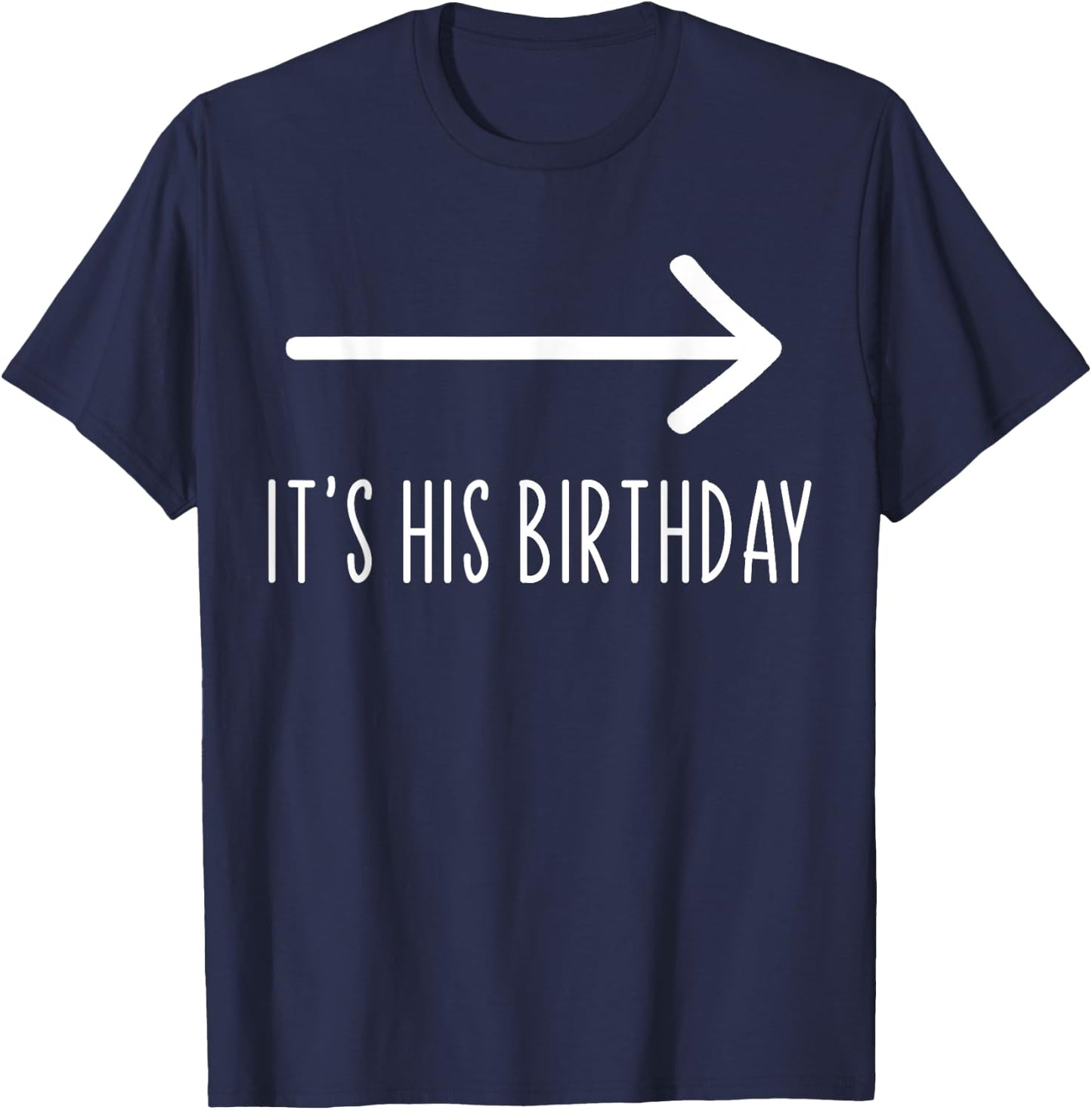 Funny It's His Birthday It's His Birthday Arrow Pointing Funny Humor Saying , Black T-Shirt - T-Shirt | Navy