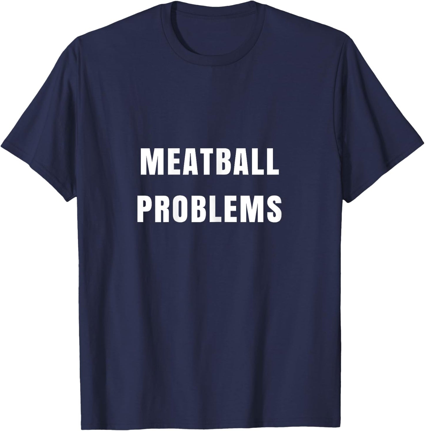 Meatball Problems Funny for Fiery Shore Nickname T-Shirt - T-Shirt | Navy
