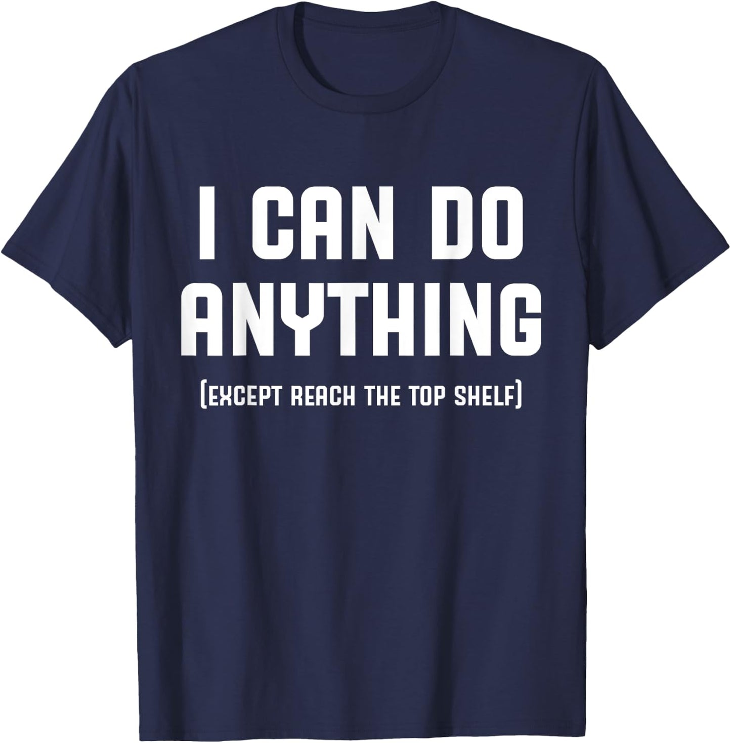 I Can Do Anything Except Reach The Top Shelf Short Person T-Shirt - T-Shirt | Navy
