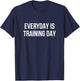 Everyday Is Training Day T-Shirt - T-Shirt | Navy