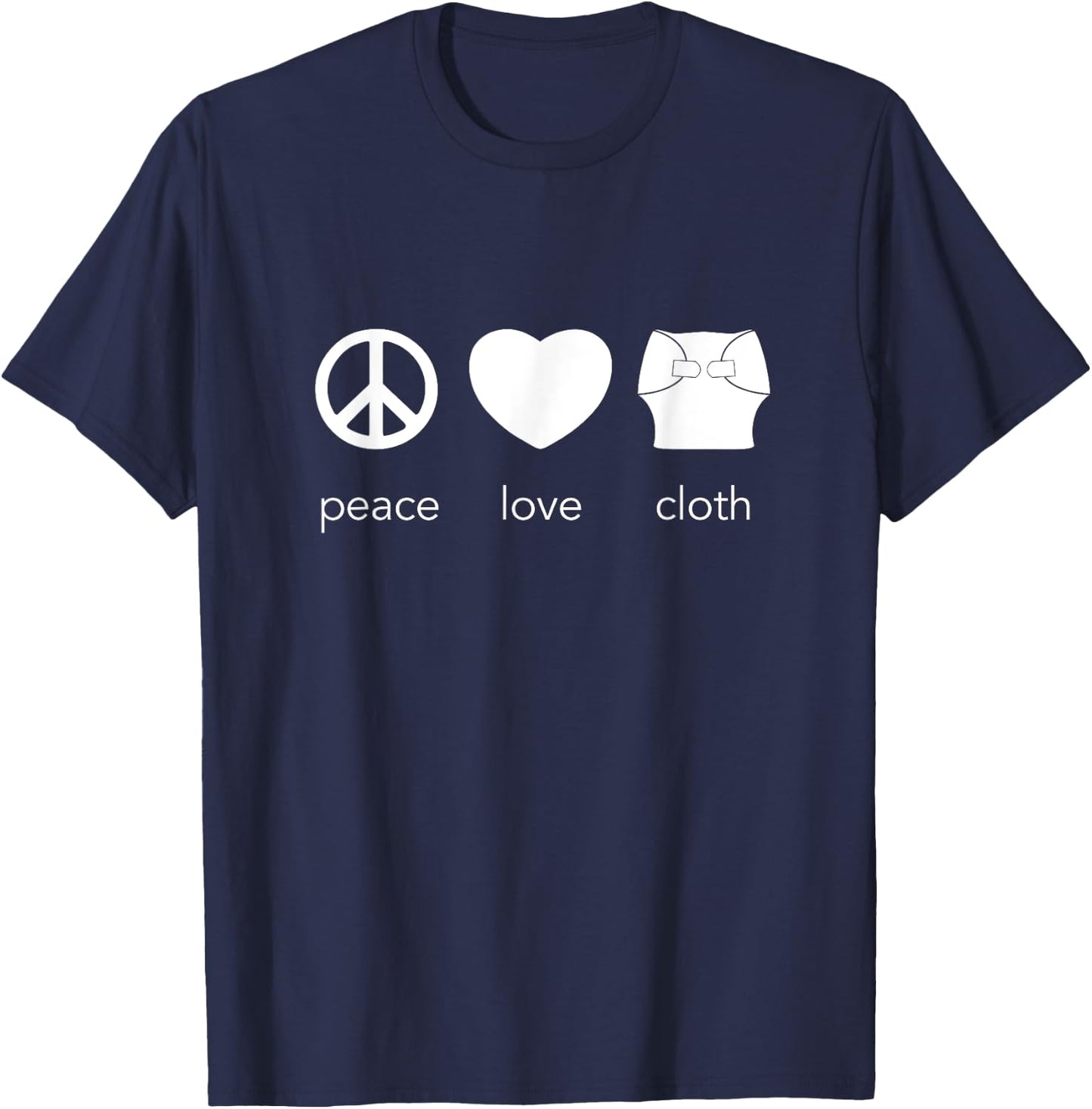 Peace Love and Cloth Diaper - Cloth Diapers Rock T-Shirt - T-Shirt | Navy