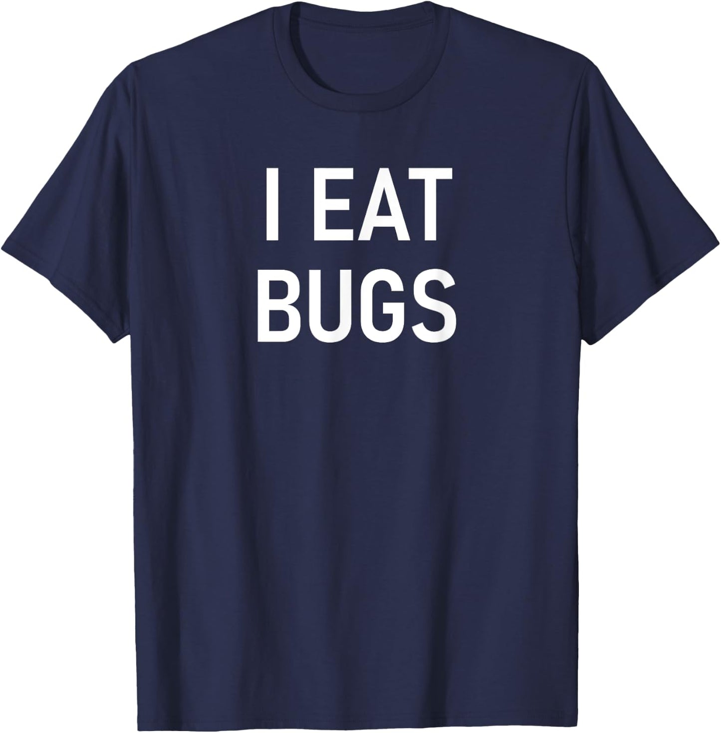I Eat Bugs, Funny, Jokes, Sarcastic Sayings T-Shirt - T-Shirt | Navy