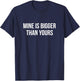 Mine Is Bigger Than Yours T-Shirt - T-Shirt | Navy