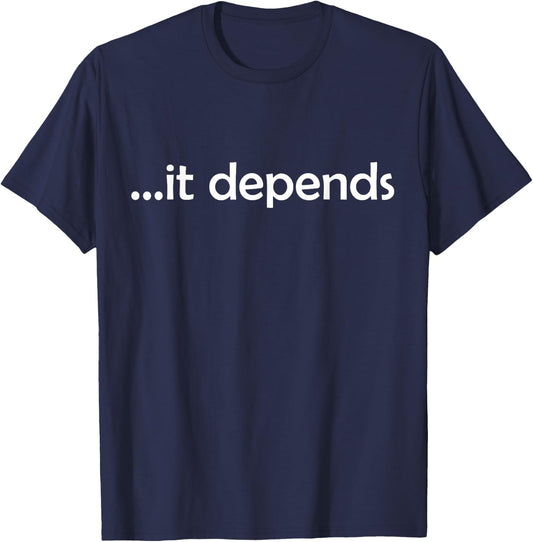 It Depends Funny Gift Philosophy T-Shirt - T-Shirt | Navy
