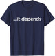 It Depends Funny Gift Philosophy T-Shirt - T-Shirt | Navy