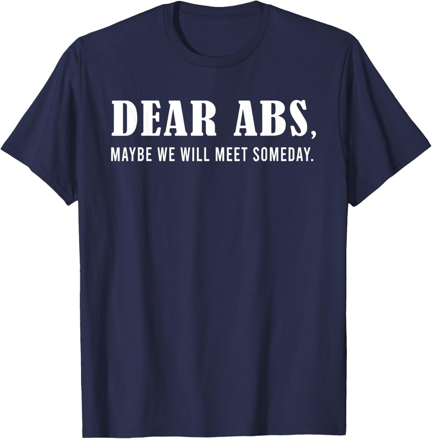 Dear Abs, Maybe One Day We Will Meet Funny Gym Quote T-Shirt - T-Shirt | Navy