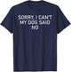 Sorry I Can't My Dog Said No, Funny Doggie Men Women T-Shirt - T-Shirt | Navy