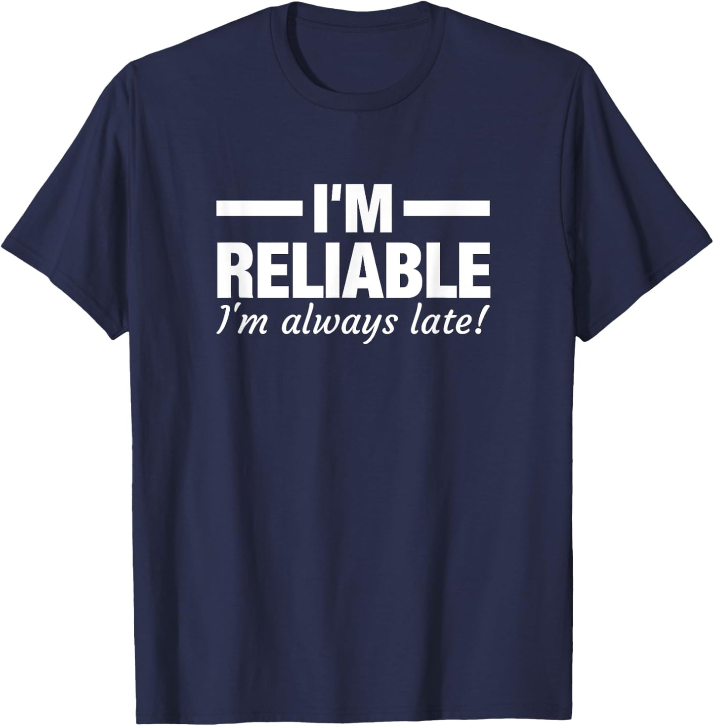 I'm Reliable I'm always Late Funny Running Late T-Shirt - T-Shirt | Navy