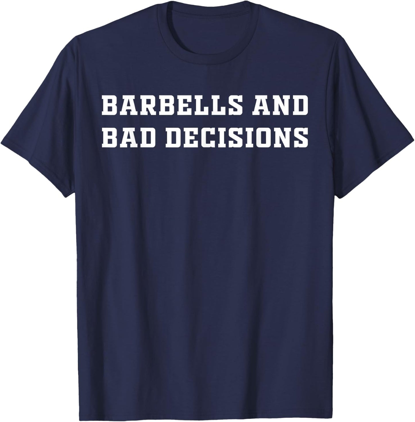 Barbells And Bad Decisions Exercise T-Shirt - T-Shirt | Navy
