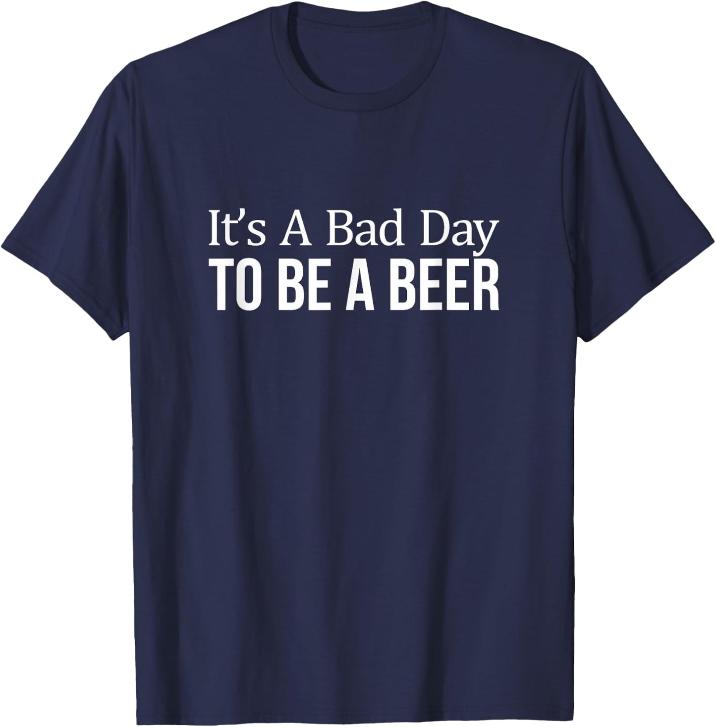 It's A Bad Day To Be A Beer T-Shirt - T-Shirt | Navy