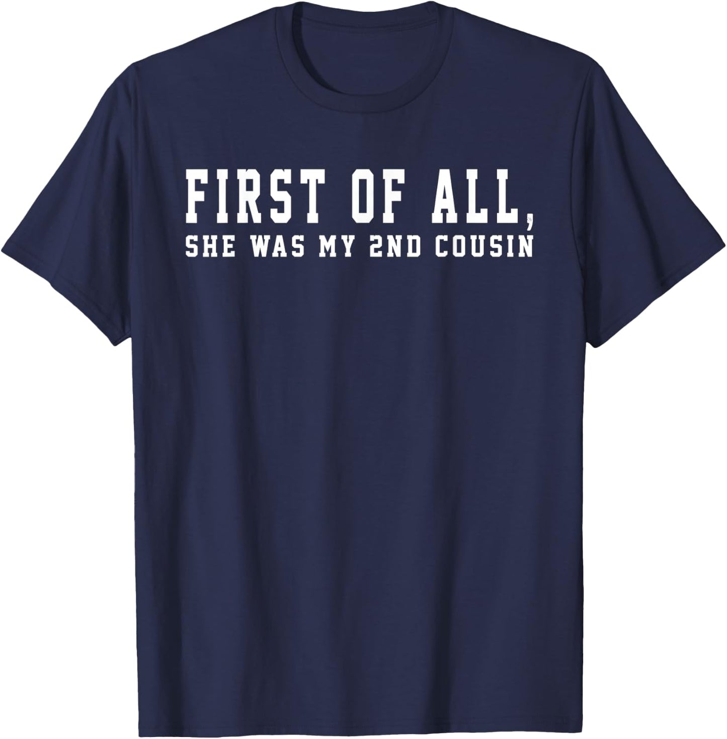 First of All She Was My 2nd Cousin Redneck Saying Women Girl T-Shirt - T-Shirt | Navy