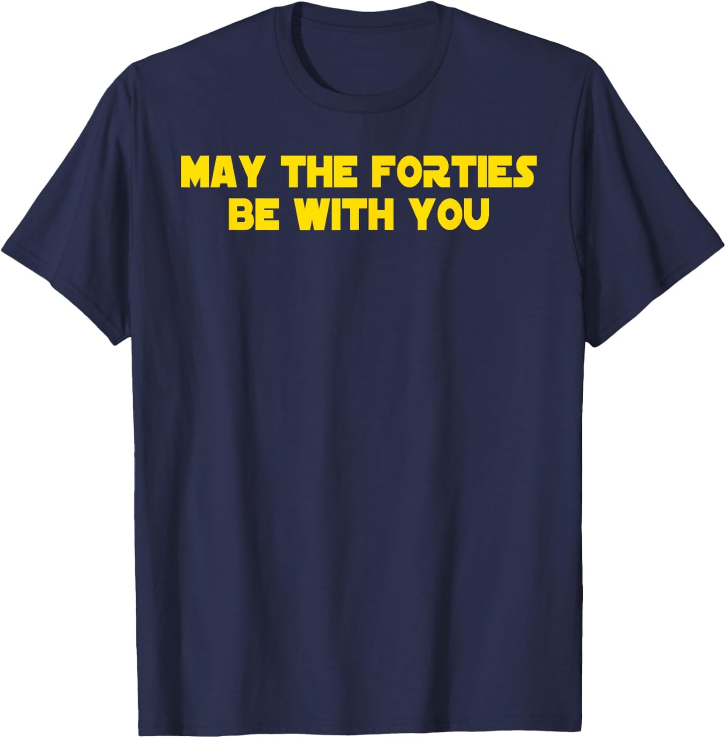40th Birthday May The Forties Be With You Funny Bday T-Shirt - T-Shirt | Navy