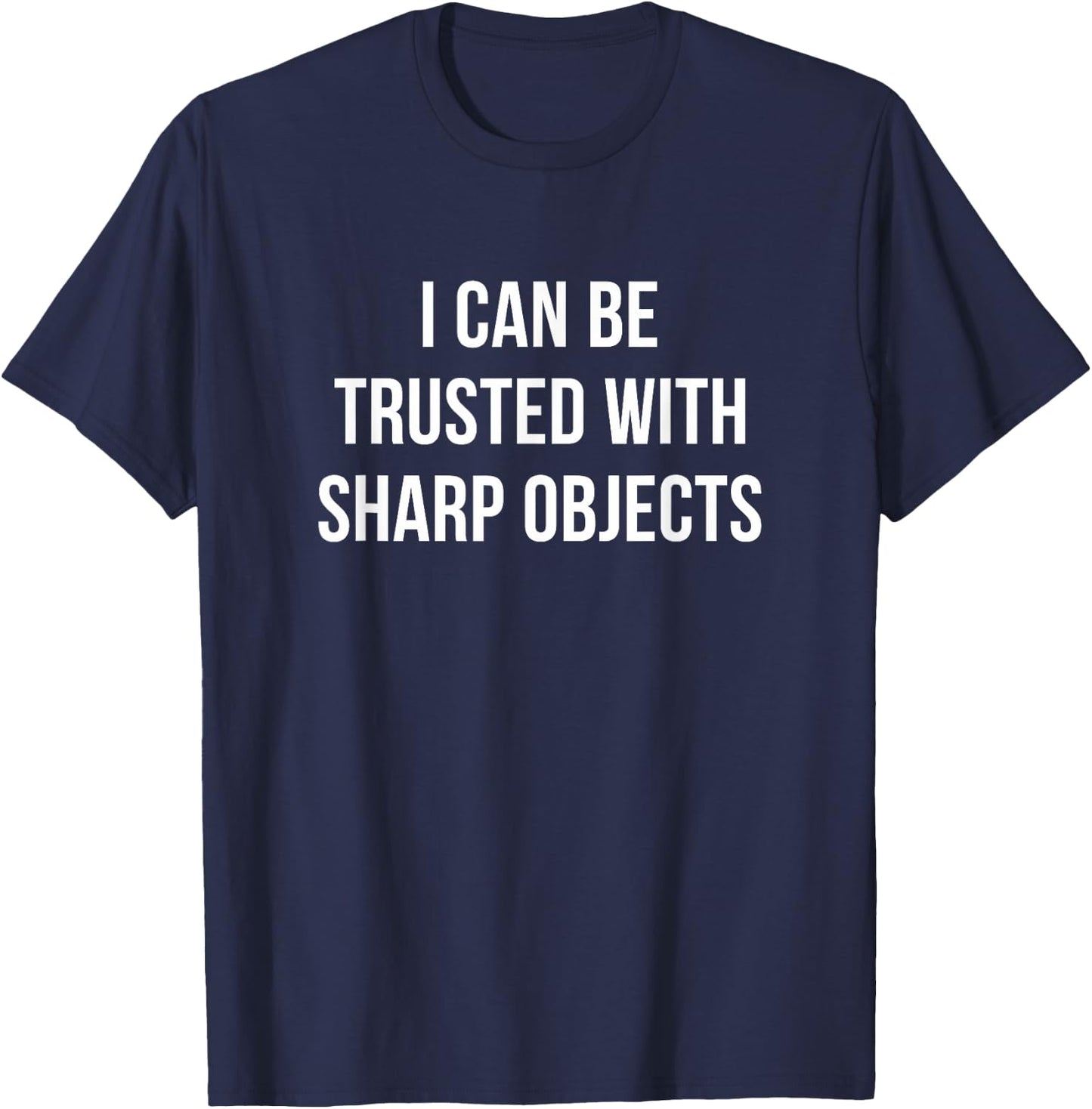 I Can Be Trusted With Sharp Objects T-Shirt - T-Shirt | Navy