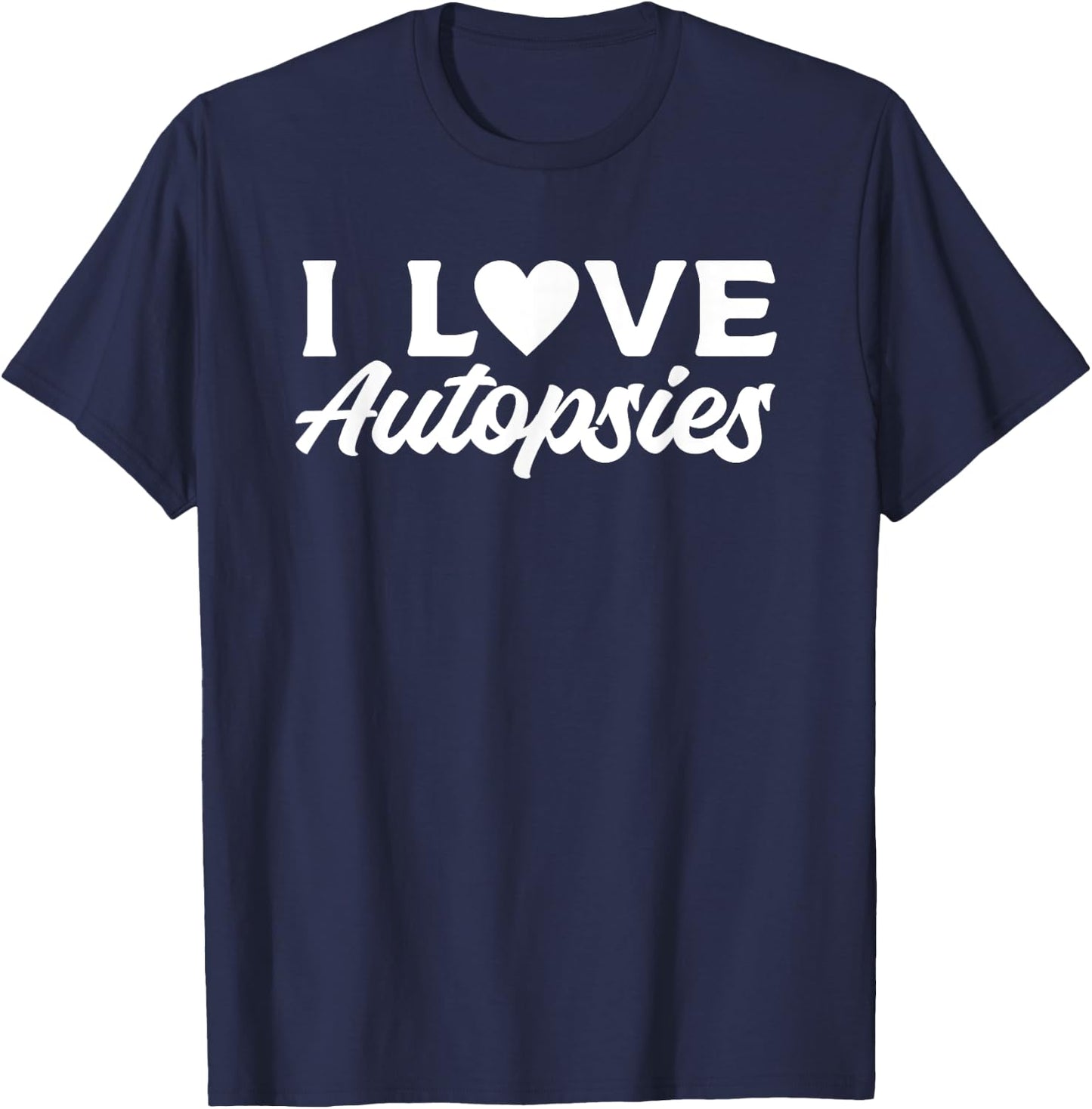 I Love Autopsies Forensic Science Investigator T-Shirt - T-Shirt | Navy