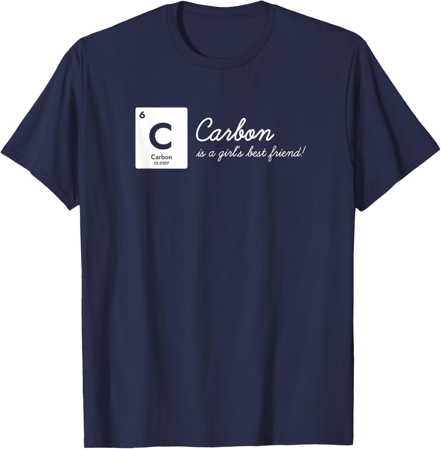 Carbon is a Girl's Best Friend! Funny Chemistry Pun Science T-Shirt - T-Shirt | Navy