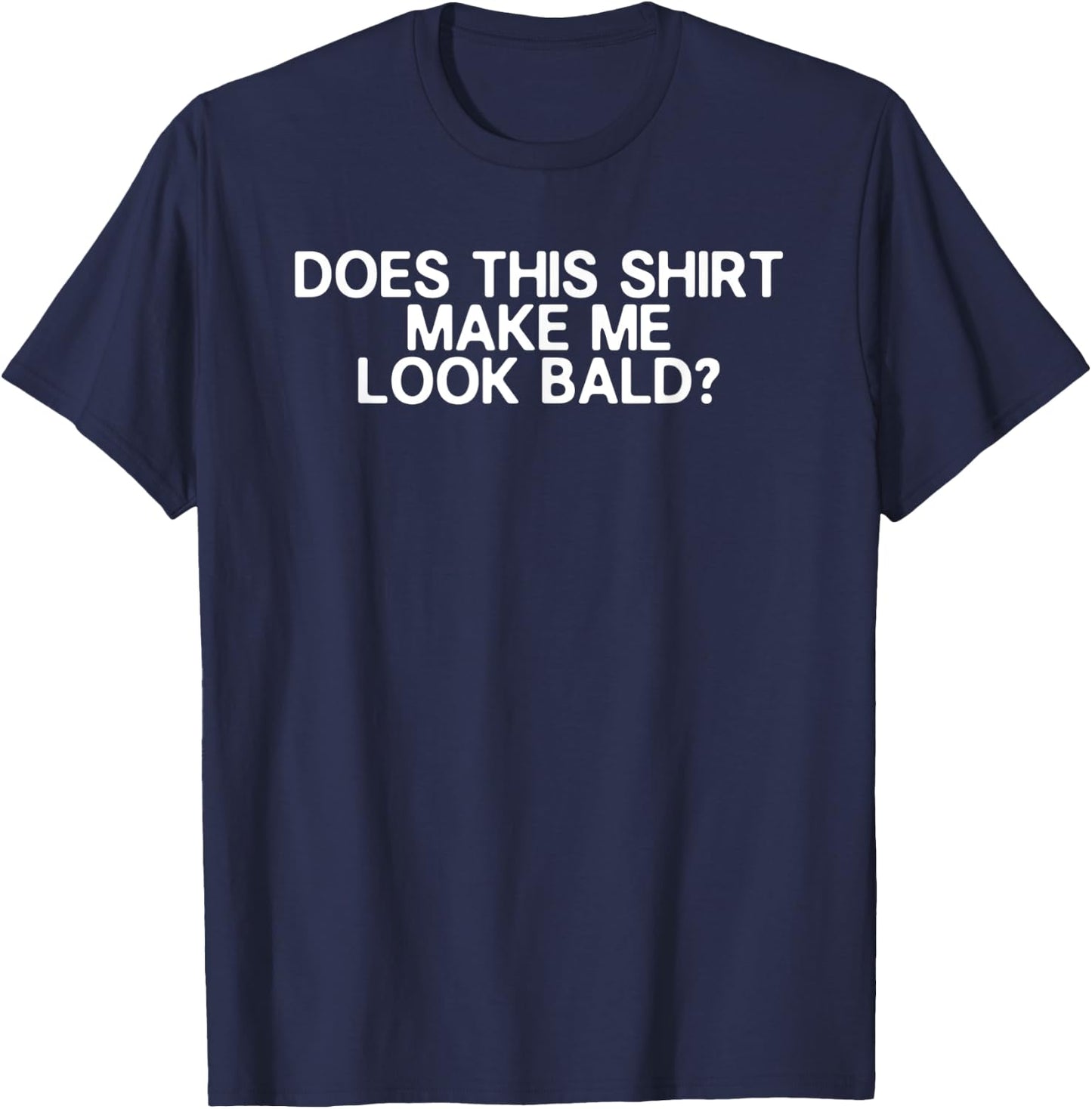 Balding Funny Does This Shirt Make Me Look Bald Dad Joke T-Shirt - T-Shirt | Navy