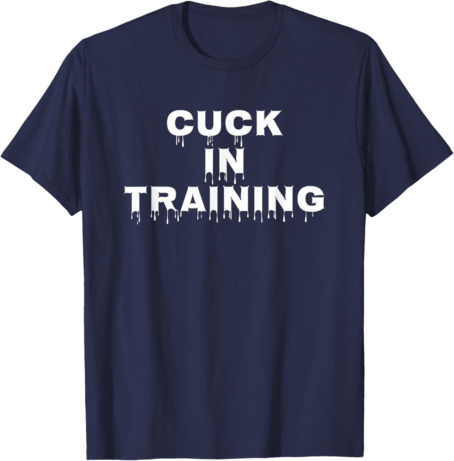 Cuck In Training Adult Novelty Kinky Cuckold Dom Sub Shirt T-Shirt - T-Shirt | Navy